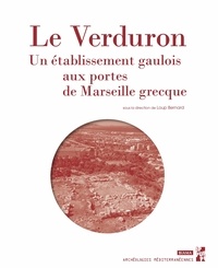 Loup Bernard - Le Verduron - Un établissement gaulois aux portes de Marseille grecque.