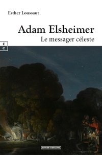 Loussaut Esther - Adam elsheimer : le messager celeste.