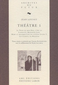 Theatre de jean louvet - t01 - theatre 1 : le train du bon dieu ; l'an un ; a bientot, monsieur lang