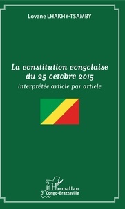 Lovane Lhakhy-Tsamby - La constitution congolaise du 25 octobre 2015 interprétée article par article.