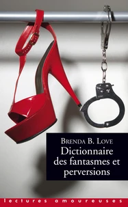 Dictionnaire des fantasmes, perversions et autres pratiques de l'amour