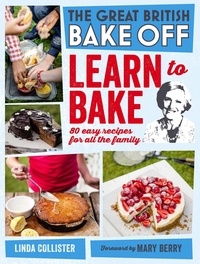 Love Productions - Great British Bake Off: Learn to Bake - 80 easy recipes for all the family.