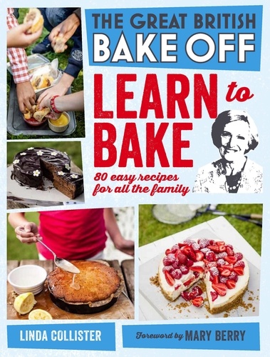 Love Productions - Great British Bake Off: Learn to Bake - 80 easy recipes for all the family.