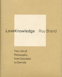 LoveKnowledge - The Life of Philosophy from Socrates to Derrida.