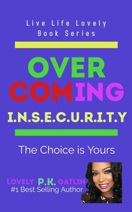  LOVELY PK GATLIN - Overcoming I.N.S.E.C.U.R.I.T.Y. - Live Life Lovely Book Series, #1.