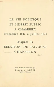 La vie politique et l'esprit public à Chambéry, d'octobre 1847 à juillet 1848, d'après la relation de l'avocat Chapperon