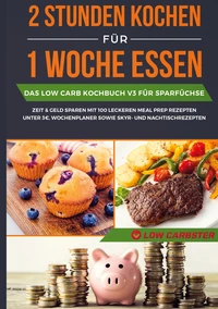 2 Stunden kochen für 1 Woche essen: Das Low Carb Kochbuch V3 für Sparfüchse - Zeit &amp; Geld sparen mit 100 leckeren Meal Prep Rezepten unter 3 EUR, Wochenplaner sowie Skyr- und Nachtischrezepten