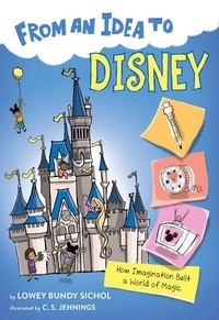 Lowey Bundy Sichol et C.S. Jennings - From an Idea to Disney - How Imagination Built a World of Magic.