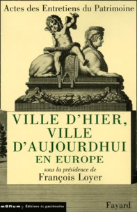 Ville D'Hier, Ville D'Aujourd'Hui En Europe. Entretiens Du Patrimoine, Theatre National De Chaillot, Paris, Janvier 2000