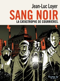 Sang noir. La catastrophe de Courrières
