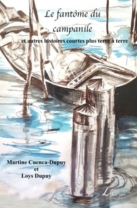 Loys Dupuy et Martine Cuenca-Dupuy - Le fantôme du campanile et autres histoires courtes plus terre à terre.