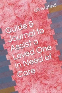  LR Hatfield - Guide &amp; Journal to Assist a Loved One in Need of Care.