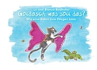 Lu Bauhofer et Bianca Bauhofer - Goldasch, was soll das? - Wie eine Katze zum Fliegen kam.
