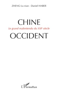 Lu-Nian Zheng et Daniel Haber - Chine-Occident - Le grand malentendu du XXIe siècle.