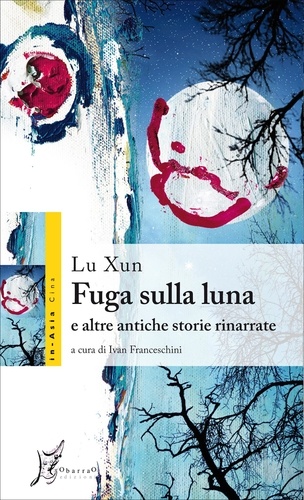 Lu Xun et Ivan Franceschini - Fuga sulla luna e altre antiche storie rinarrate.
