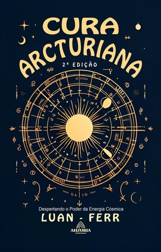  Luan Ferr - Cura Arcturiana - Despertando o Poder da Energia Cósmica - 2ª Edição.