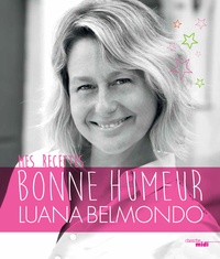 Luana Belmondo - Mes recettes bonne humeur.
