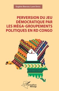 Téléchargez des livres sur pdf Perversion du jeu démocratique par les méga-groupements politiques en RD Congo  9782140354977 in French