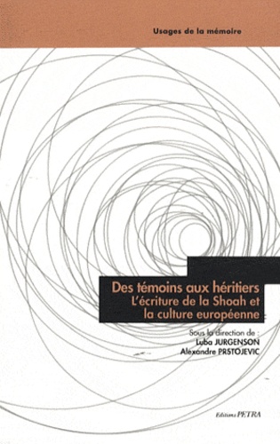 Luba Jurgenson et Alexandre Prstojevic - Des témoins aux héritiers, l'écriture de la Shoah et la culture européenne.