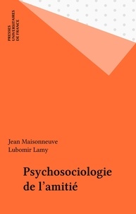 Lubomir Lamy et Jean Maisonneuve - Psycho-sociologie de l'amitié.