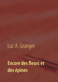 Luc-A Granger - Encore des fleurs et des épines - Mon second recueil de chants et de poésie.