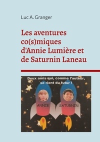 Luc A. Granger - Les aventures co(s)miques d'Annie Lumière et de Saturnin Laneau - Deux amis qui, comme l'auteur, se rient du futur.