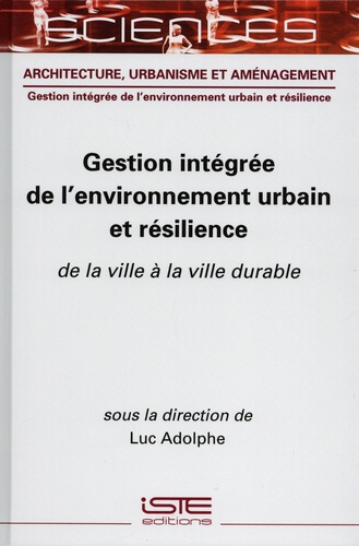 Luc Adolphe - Gestion intégrée de l’environnement urbain et résilience - De la ville à la ville durable.
