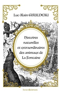 Luc-Alain Giraldeau - Histoires naturelles et extraordinaires des animaux de La Fontaine.
