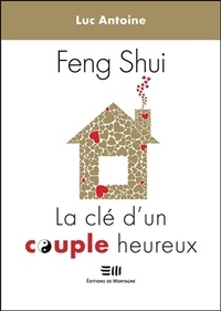 Luc Antoine - Feng-Shui - La clé d'un couple heureux.
