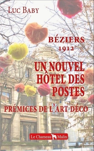 Luc Baby - BÉZIERS 1912 - UN NOUVEL HÔTEL DES POSTES - PRÉMICES DE L'ART DÉCO.