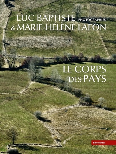 Luc Baptiste et Marie-Hélène Lafon - Le corps des pays.