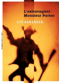 Luc Baranger - L'extravagant monsieur Parker.