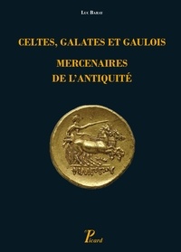 Luc Baray - Celtes, Galates et Gaulois, mercenaires de l'Antiquité - Représentation, recrutement, organisation.