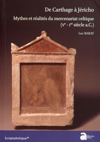 Luc Baray - De Carthage à Jéricho - Mythes et réalités du mercenariat celtique (Ve-Ier siècle a.C.).