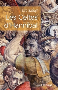 Luc Baray - Les Celtes d'Hannibal - Pour une nouvelle approche de l'emploi tactique des Celtes. L'exemple de la deuxième guerre punique..