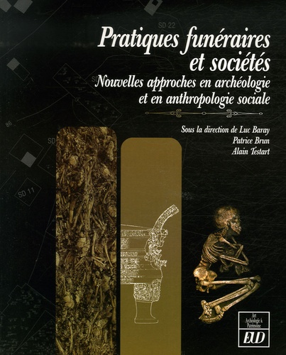 Luc Baray et Patrice Brun - Pratiques funéraires et sociétés - Nouvelles approches en archéologie et en anthropologie sociale.