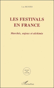 Luc Benito - Les Festivals En France. Marches, Enjeux Et Alchimie.