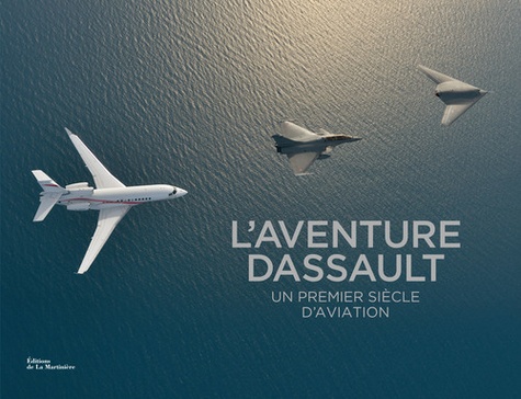 Luc Berger - L'aventure Dassault - Un premier siècle d'aviation.