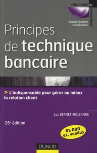 Luc Bernet-Rollande - Principes de technique bancaire - L'indispensable pour gérer au mieux la relation client.
