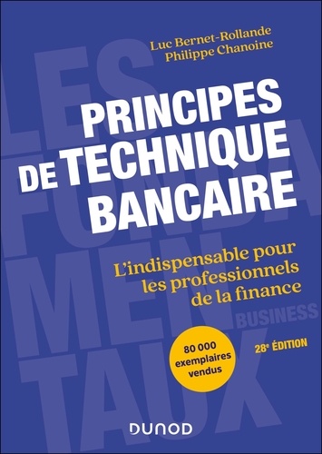 Luc Bernet-Rollande et Philippe Chanoine - Principes de technique bancaire - L'indispensable pour les professionnels de la banque.