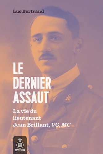 Luc Bertrand - Dernier assaut (Le) - La vie du lieutenant Jean Brillant, VC, MC.