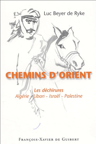Luc Beyer de Ryke - Chemins d'Orient - Les déchirures, Algérie-Liban-Israël-Palestine.