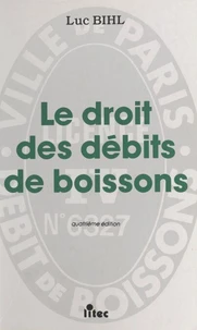 Le Droit Des Debits De Boissons. 4eme Edition