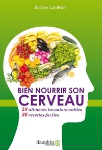Luc Bodin - Bien nourrir son cerveau - 58 aliments incontournables & 30 recettes faciles.