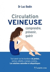 Luc Bodin - Circulation veineuse - Comprendre, prévenir et guérir - Tout savoir sur les lourdeurs, varices, cellulite, crampes, eczéma....