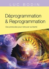 Luc Bodin - Déprogrammation & Reprogrammation - Des protocoles pour retrouver sa liberté.