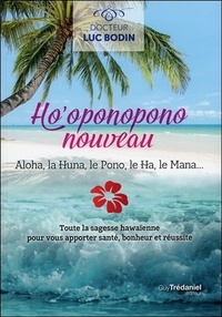 Luc Bodin - Ho'oponopono nouveau - Aloha, la Huna, le Pono, le Ha, le Mana....