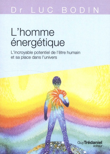 L'homme énergétique. L'incroyable potentiel de l'être humain et sa place dans l'univers