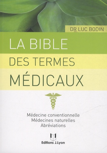 La bible des termes médicaux. Médecine conventionnelle, médecines naturelles, abréviations