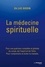 La médecine spirituelle. Pour une guérison complète et globale du corps, de l'esprit et de l'âme.